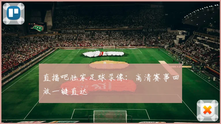 直播吧独家足球录像：高清赛事回放一键直达