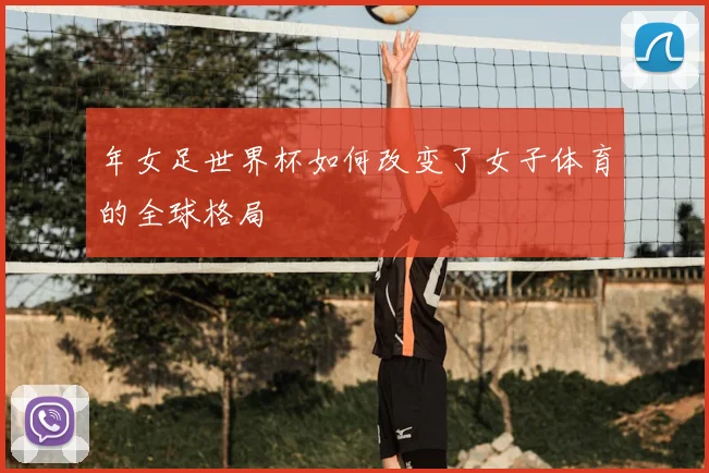 年女足世界杯如何改变了女子体育的全球格局
