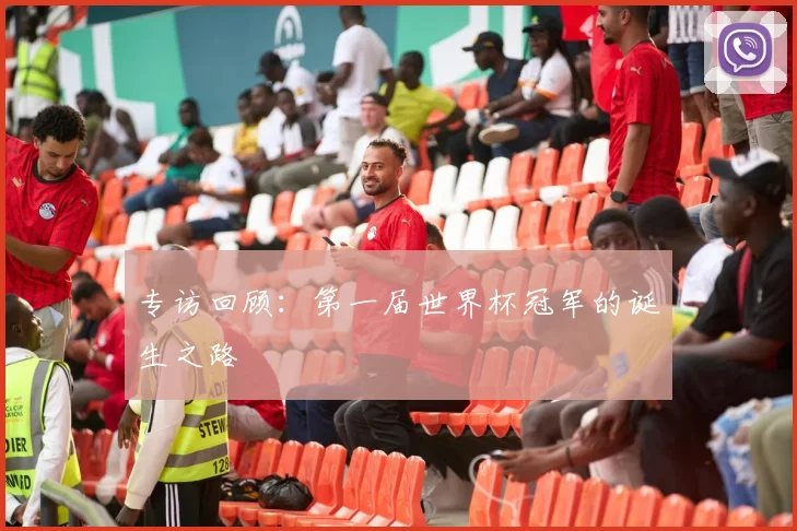 专访回顾：第一届世界杯冠军的诞生之路